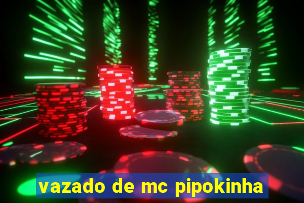 vazado de mc pipokinha